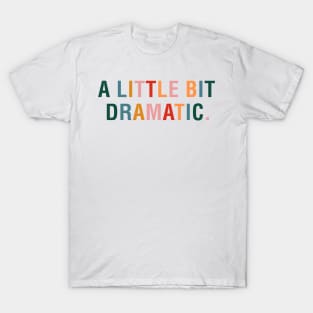 A Little Bit Dramatic T-Shirt